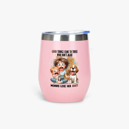 Good Things Come to Those Who Don’t Make Mommy Lose Her Shit - Insulated Tumbler - Tumbler World