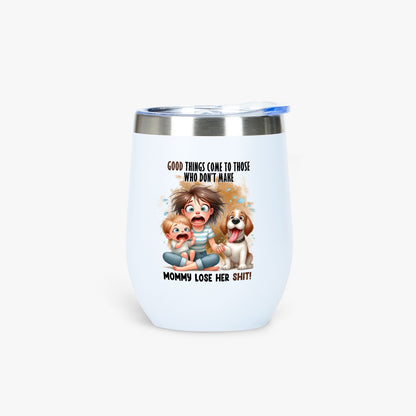 Good Things Come to Those Who Don’t Make Mommy Lose Her Shit - Insulated Tumbler - Tumbler World