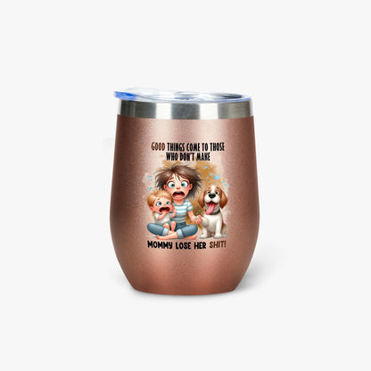 Good Things Come to Those Who Don’t Make Mommy Lose Her Shit - Insulated Tumbler - Tumbler World