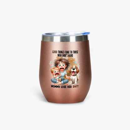 Good Things Come to Those Who Don’t Make Mommy Lose Her Shit - Insulated Tumbler - Tumbler World