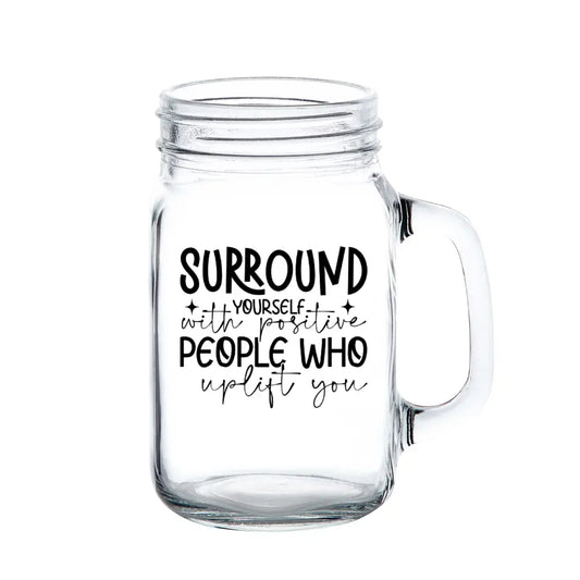 Surround yourself with positive people who uplift you mason jar - Tumbler World