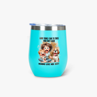 Good Things Come to Those Who Don’t Make Mommy Lose Her Shit - Insulated Tumbler - Tumbler World