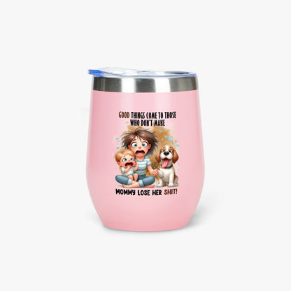 Good Things Come to Those Who Don’t Make Mommy Lose Her Shit - Insulated Tumbler - Tumbler World