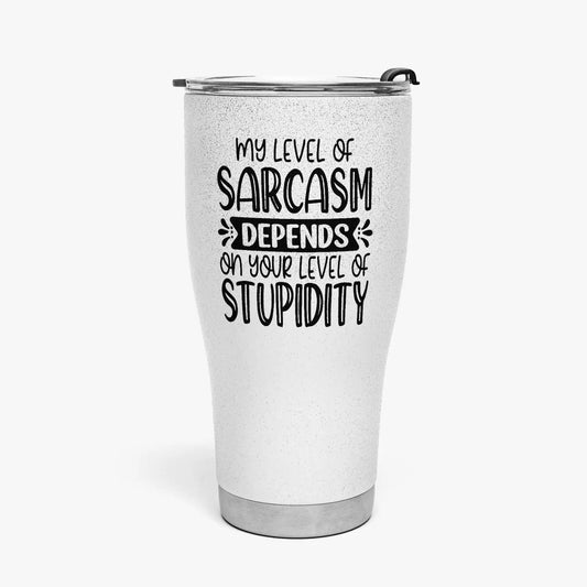 My level of sarcasm depends on your level of stupidity, tumbler 30oz