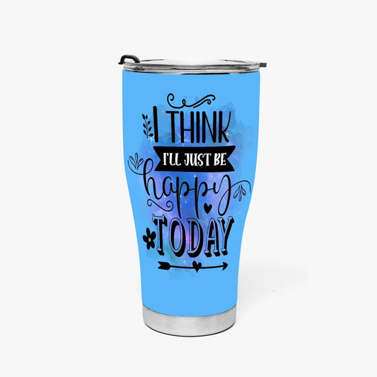 I think I'll just be happy today tumbler 30oz Tumbler Tumbler World 30oz 