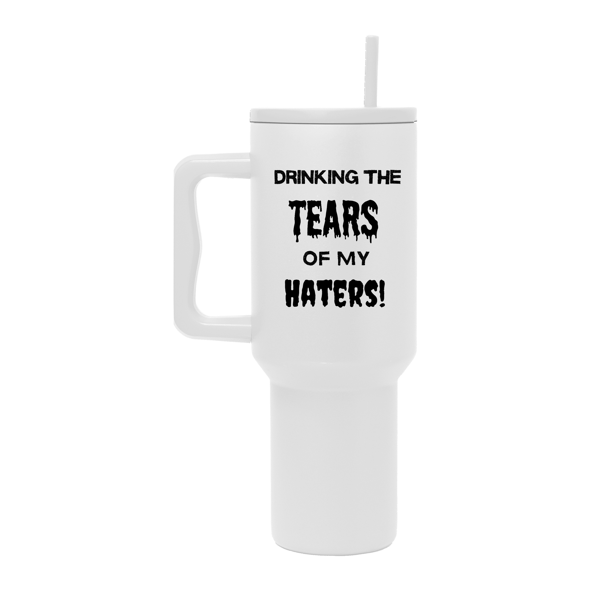 Drinking the tears on my haters 40oz Tumber - Tumbler World