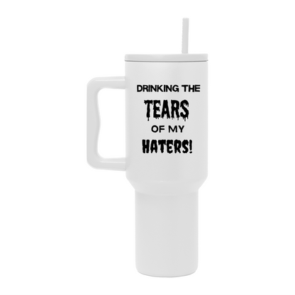 Drinking the tears on my haters 40oz Tumber - Tumbler World